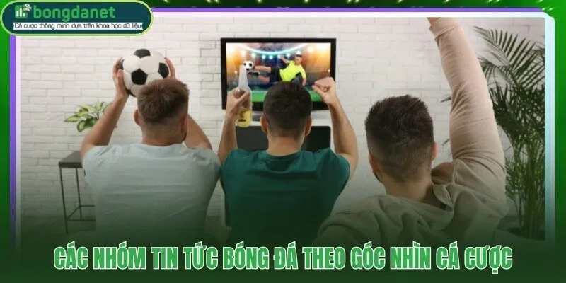 Các nhóm tin tức bóng đá tác động trực tiếp đến thị trường kèo