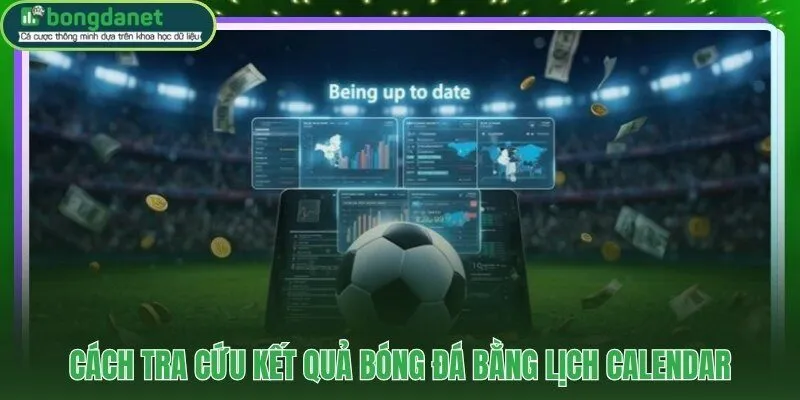 Lịch tra cứu kết quả bóng đá quá khứ theo ngày cụ thể