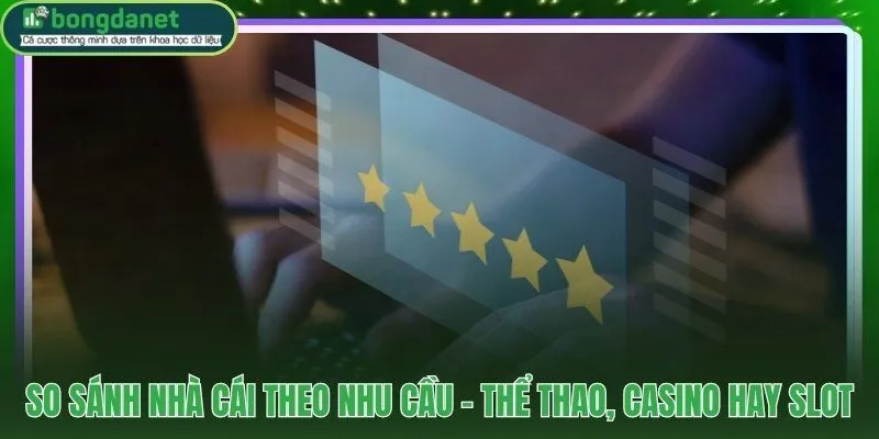 Đối chiếu nhà cái uy tín theo từng phong cách chơi cụ thể